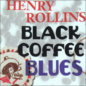 Henry Rollins: Black Coffee Blues