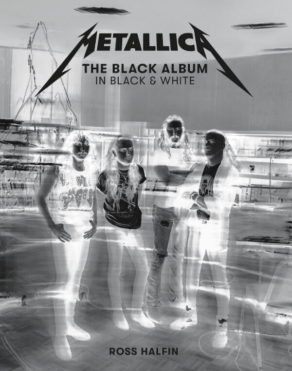 Metallica: The Black Album In Black & White By Ross Halfin